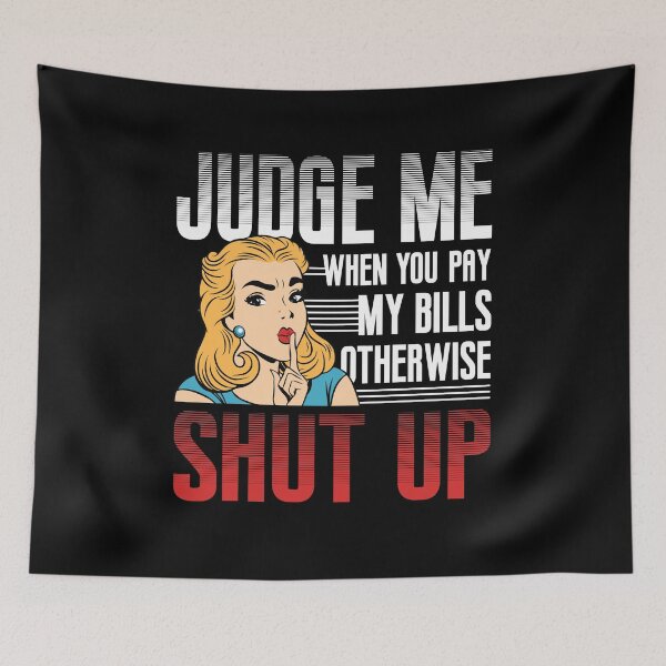 Item preview, Judge Me When You Pay My Bills Otherwise Shut Up Funny designed and sold by Dressed For  Duty.