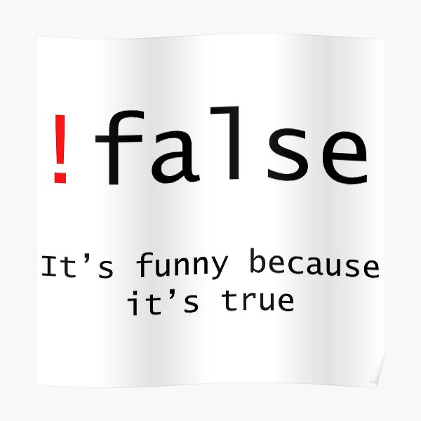 !False - It's funny because its true Poster