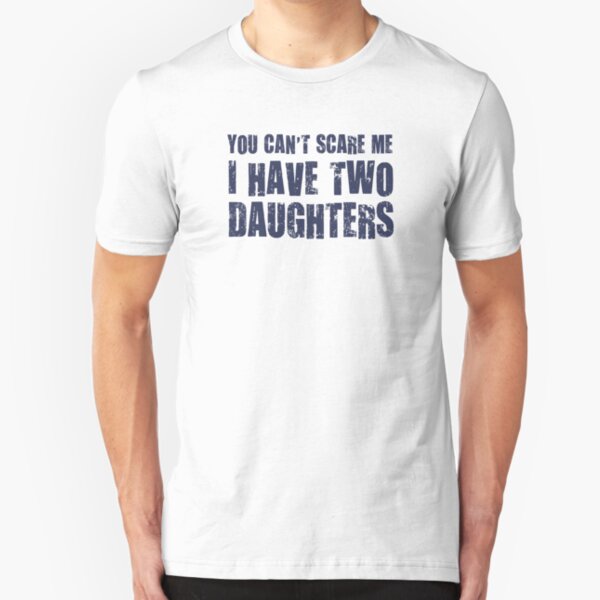 You Can't Scare Me I Have Two Daughters Slim Fit T-Shirt