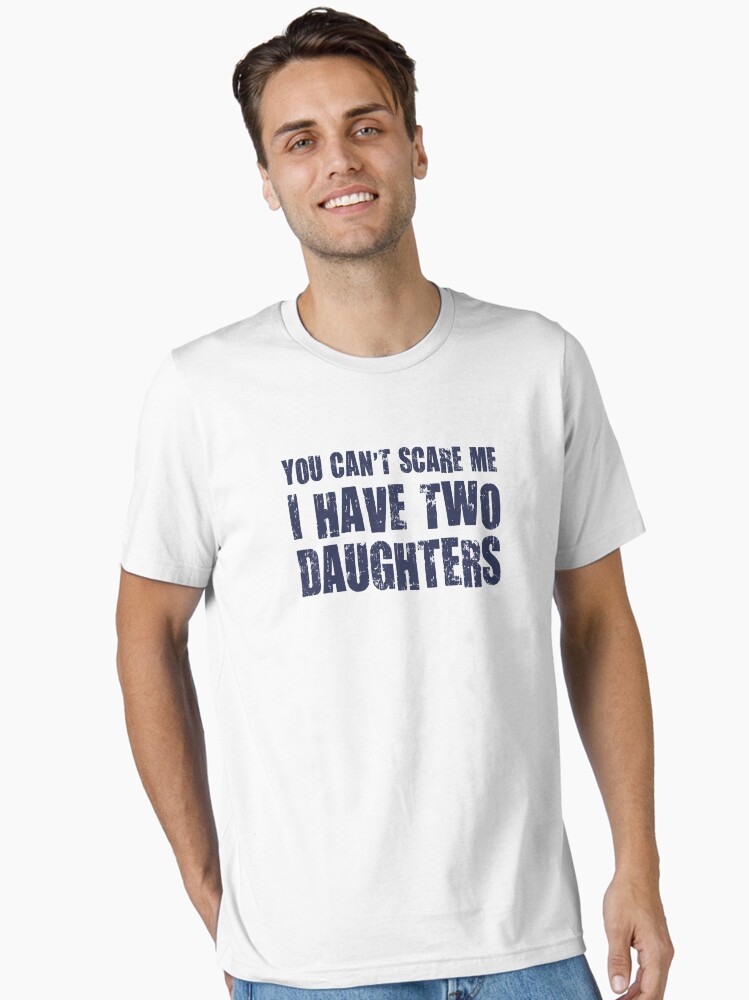 Thumbnail 1 of 7, Essential T-Shirt, You Can't Scare Me I Have Two Daughters designed and sold by TheShirtYurt.