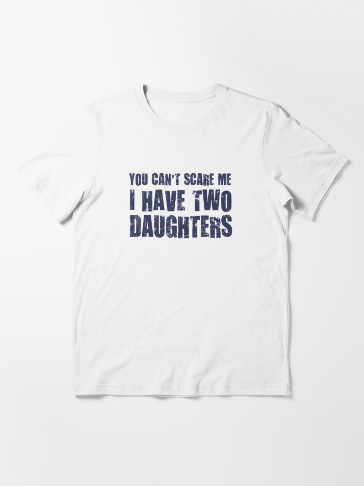 Alternate view of You Can't Scare Me I Have Two Daughters Essential T-Shirt