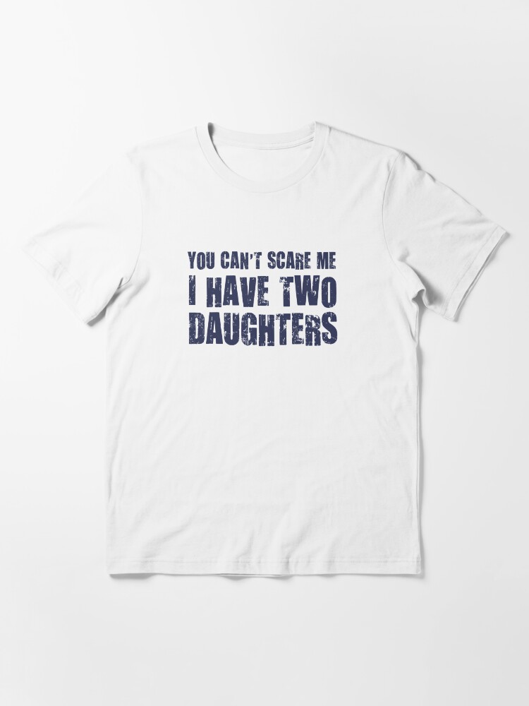 Thumbnail 3 of 7, Essential T-Shirt, You Can't Scare Me I Have Two Daughters designed and sold by TheShirtYurt.