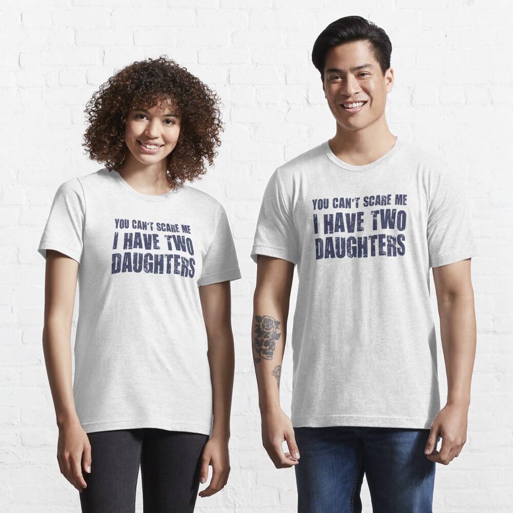 You Can't Scare Me I Have Two Daughters Essential T-Shirt