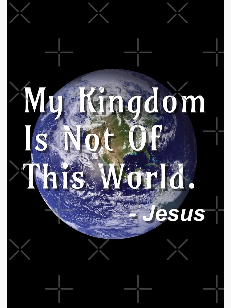 My Kingdom Is Not Of This World - Jesus Quote - Posters and Art Prints