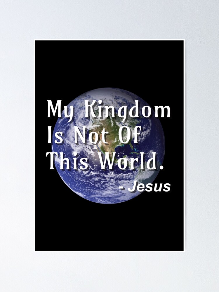 My kingdom is not of this World