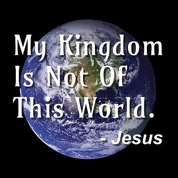 My Kingdom Is Not Of This World - Jesus Quote - Posters and Art Prints