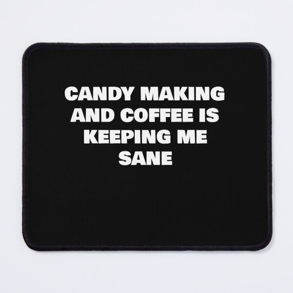 Item preview, CANDY MAKING AND COFFEE IS KEEPING ME SANE designed and sold by joebrad.