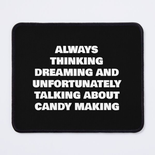 Item preview, ALWAYS THINKING DREAMING AND UNFORTUNATELY TALKING ABOUT CANDY MAKING designed and sold by joebrad.