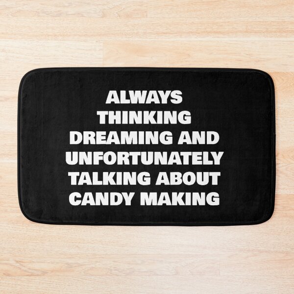 Item preview, ALWAYS THINKING DREAMING AND UNFORTUNATELY TALKING ABOUT CANDY MAKING designed and sold by joebrad.