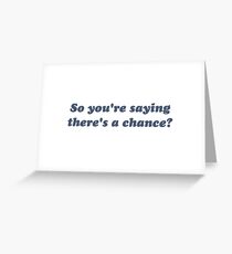 So You're Saying There's a Chance? Greeting Card