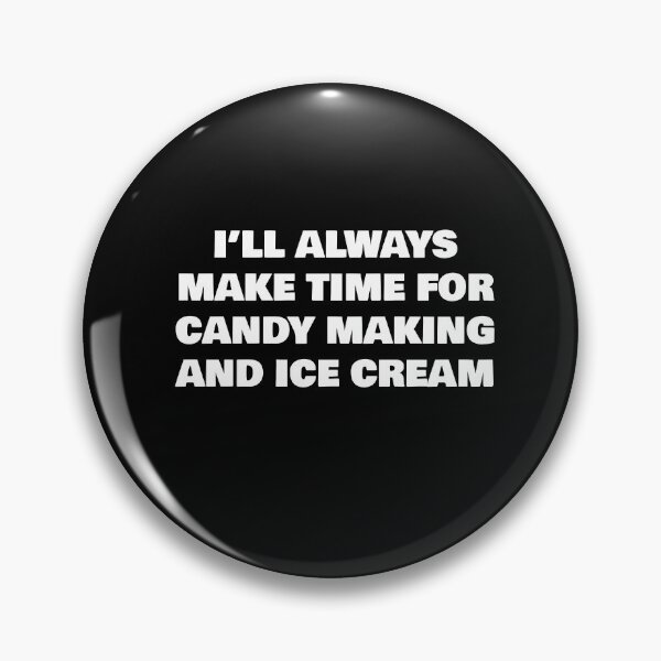 Item preview, I’LL ALWAYS MAKE TIME FOR CANDY MAKING AND ICE CREAM designed and sold by joebrad.