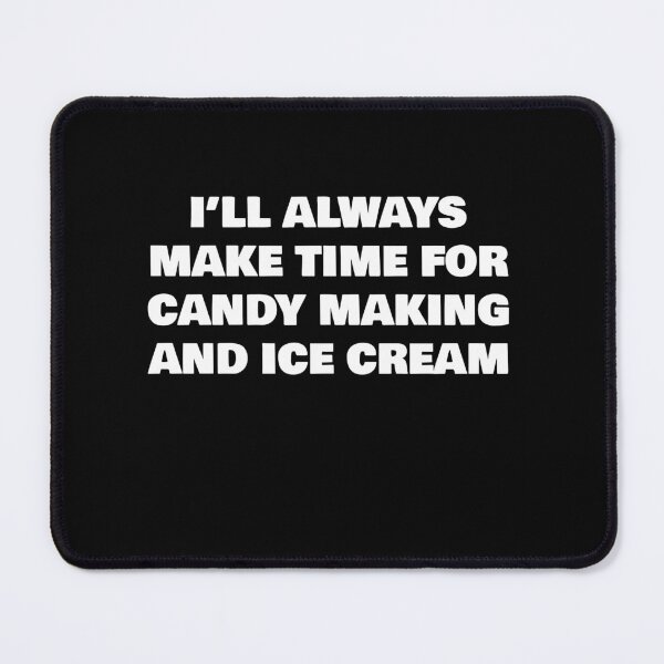 Item preview, I’LL ALWAYS MAKE TIME FOR CANDY MAKING AND ICE CREAM designed and sold by joebrad.