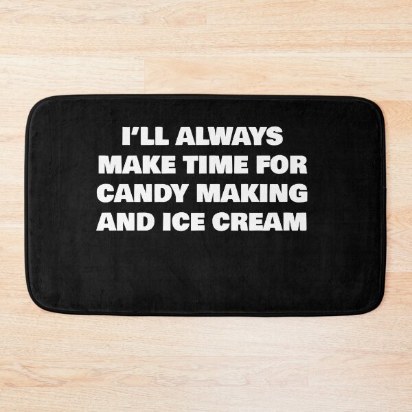Item preview, I’LL ALWAYS MAKE TIME FOR CANDY MAKING AND ICE CREAM designed and sold by joebrad.