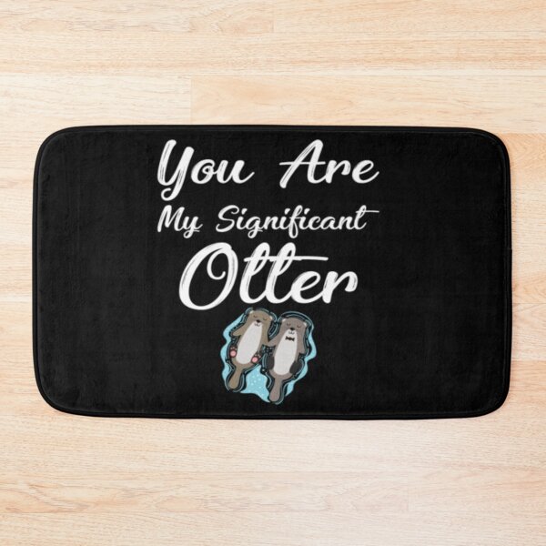 Item preview, You Are My Significant Otter Cute Relationship designed and sold by TopDawgDesigns.