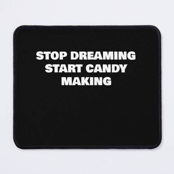 Item preview, STOP DREAMING START CANDY MAKING designed and sold by joebrad.