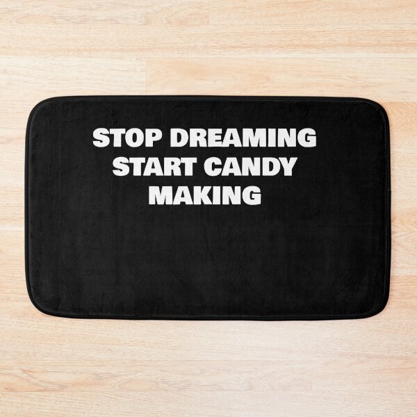 Item preview, STOP DREAMING START CANDY MAKING designed and sold by joebrad.