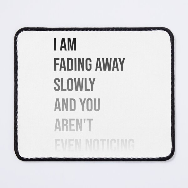 Item preview, I am fading away slowly and you aren't even noticing. designed and sold by elmanchour.
