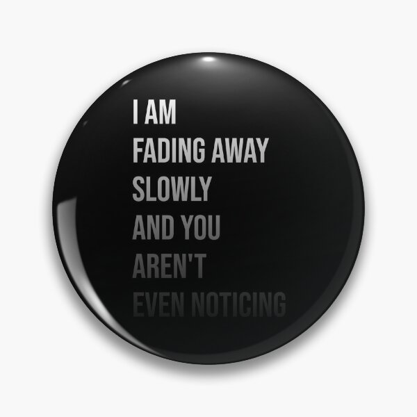 Item preview, I am fading away slowly and you aren't even noticing. designed and sold by elmanchour.