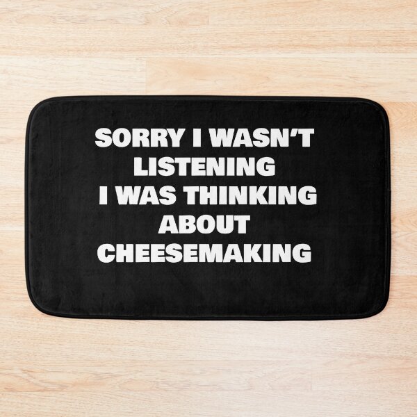 Item preview, SORRY I WASN’T LISTENING I WAS THINKING ABOUT CHEESEMAKING designed and sold by joebrad.