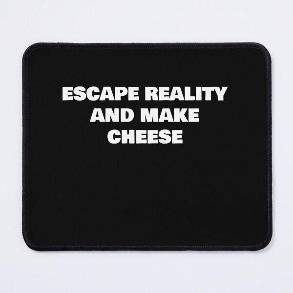 Item preview, ESCAPE REALITY AND MAKE CHEESE designed and sold by joebrad.