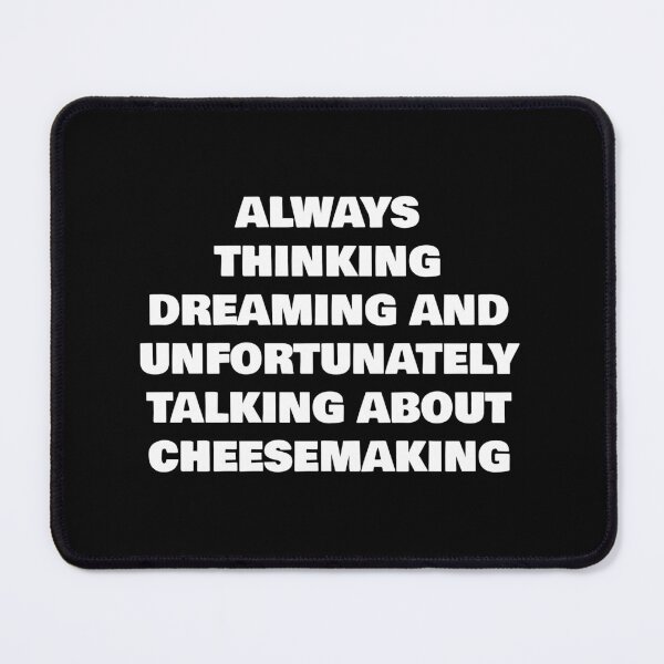 Item preview, ALWAYS THINKING DREAMING AND UNFORTUNATELY TALKING ABOUT CHEESEMAKING designed and sold by joebrad.