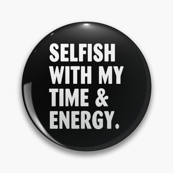 Item preview, Selfish With My Time & Energy designed and sold by milhesson33.