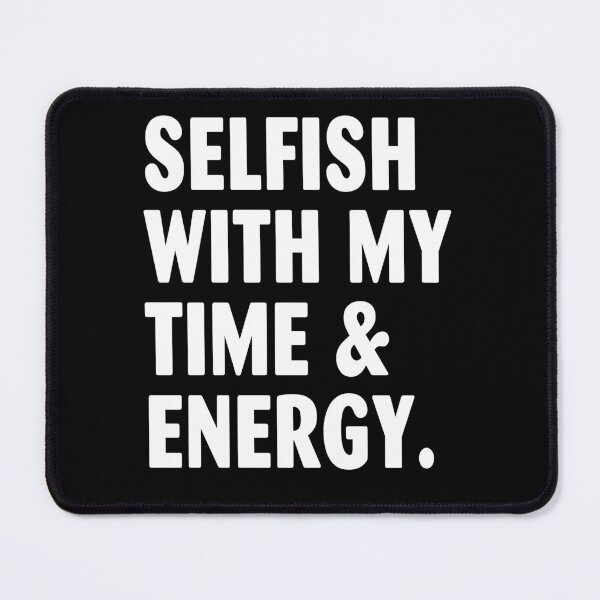 Item preview, Selfish With My Time & Energy designed and sold by milhesson33.