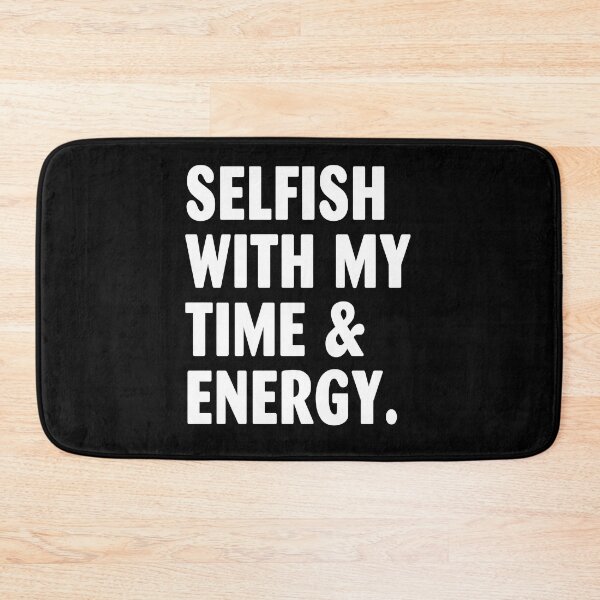 Item preview, Selfish With My Time & Energy designed and sold by milhesson33.