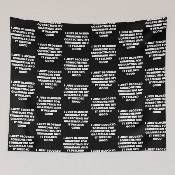 Item preview, I JUST BLOCKED SOMEONE FOR CORRECTING MY GRAMMAR AND IT FEELDED GOOD designed and sold by joebrad.