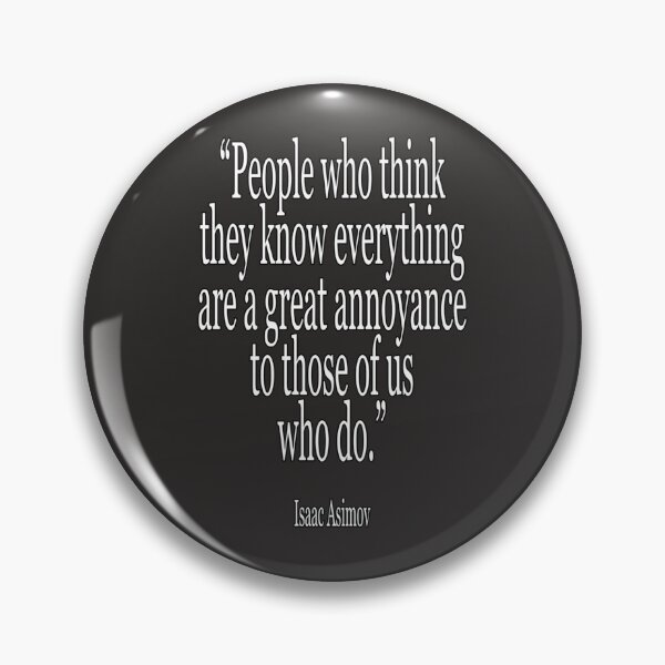 Item preview, Isaac, Asimov, People who think they know everything are a great annoyance to those of us who do. Cl designed and sold by MichaelTomis.