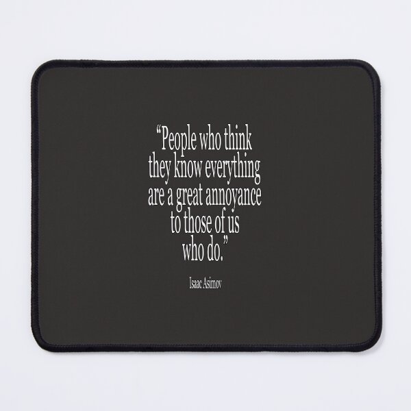Item preview, Isaac, Asimov, People who think they know everything are a great annoyance to those of us who do. Cl designed and sold by MichaelTomis.