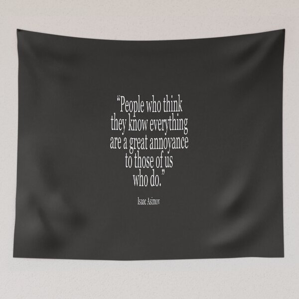 Item preview, Isaac, Asimov, People who think they know everything are a great annoyance to those of us who do. Cl designed and sold by MichaelTomis.