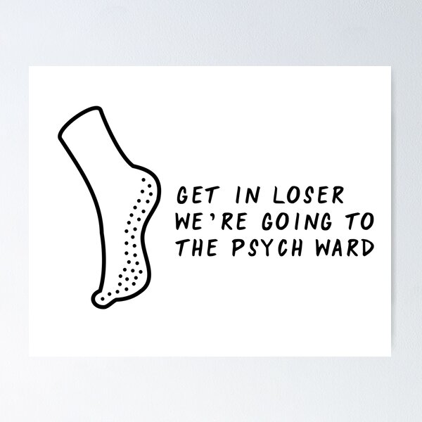 get in loser we're going to the psych ward (black) Poster for Sale by  MeGDesign