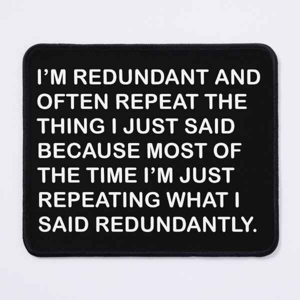 Item preview, I'm Redundant And Often Repeat The Thing I Just Said Because Most Of The Time I'm Just Repeating What I Said Redundantly designed and sold by MoStorish.