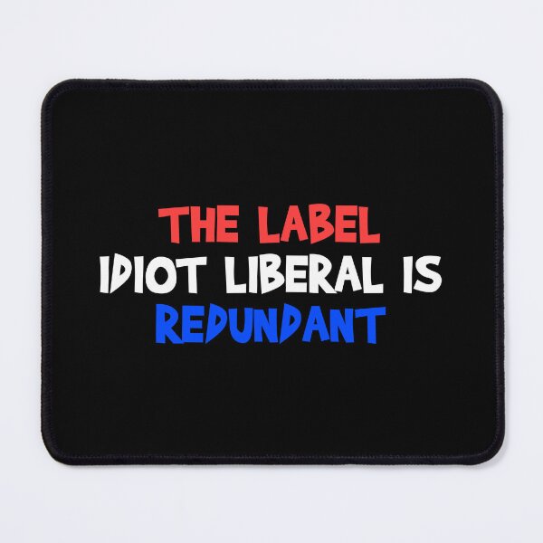 Item preview, The Label Idiot Liberal is Redundant designed and sold by MoStorish.