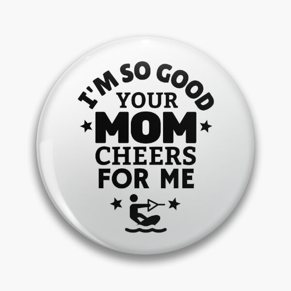 Item preview, Wakeboarding: I'm so good your mom cheers for me designed and sold by TheGreenGoat.