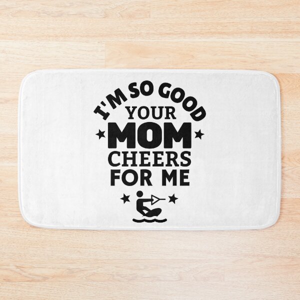 Item preview, Wakeboarding: I'm so good your mom cheers for me designed and sold by TheGreenGoat.