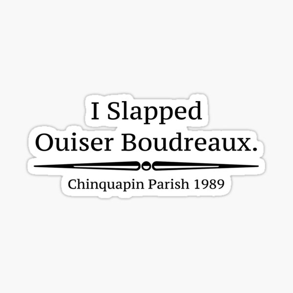 "I Slapped Ouiser Boudreaux" - Steel Magnolias Sticker