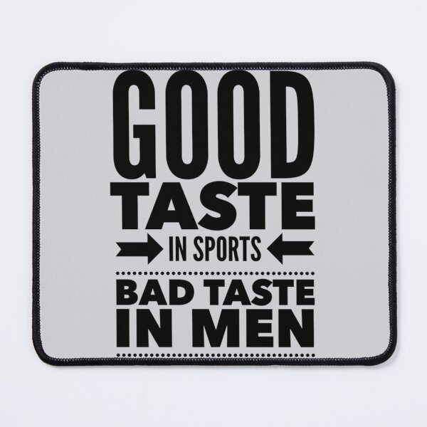 Item preview, Good taste in Sports bad taste in Men       designed and sold by RGoRebel.