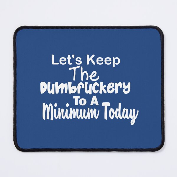Item preview, Let's Keep The Dumbfuckery To A Minimum Today , Funny Sayings designed and sold by Every Pet Shirts.