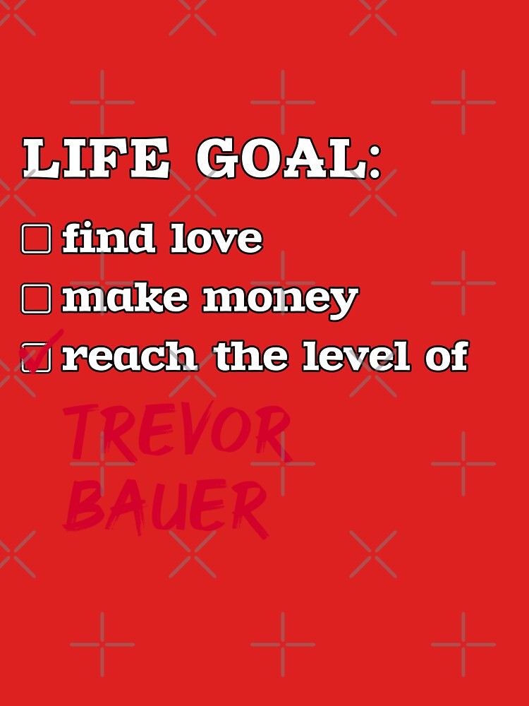 Trevor Bauer - Life goal Essential T-Shirt by 2Girls1Shirt