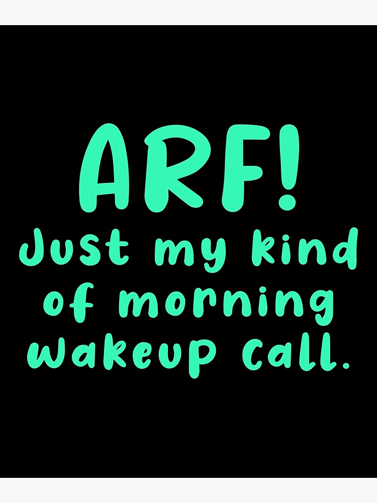 "Arf! morning wake up call" Poster for Sale by thegoodypet Redbubble