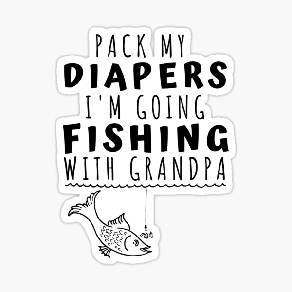 Pack My Diapers, Fishing, Grandpa Sticker for Sale by GiftTree