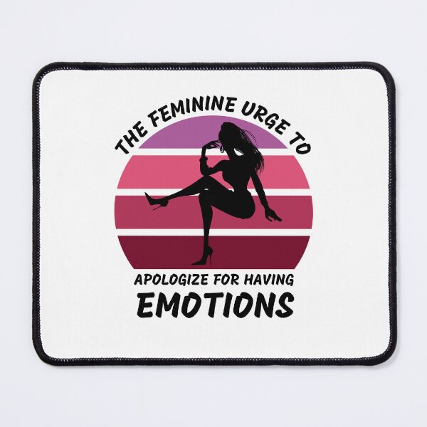 Item preview, The Feminine Urge To Apologize For Having Emotions designed and sold by LuckyKermit.