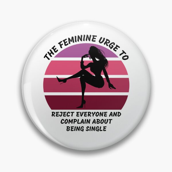 Item preview, The Feminine Urge To Reject Everyone And Complain About Being Single designed and sold by LuckyKermit.
