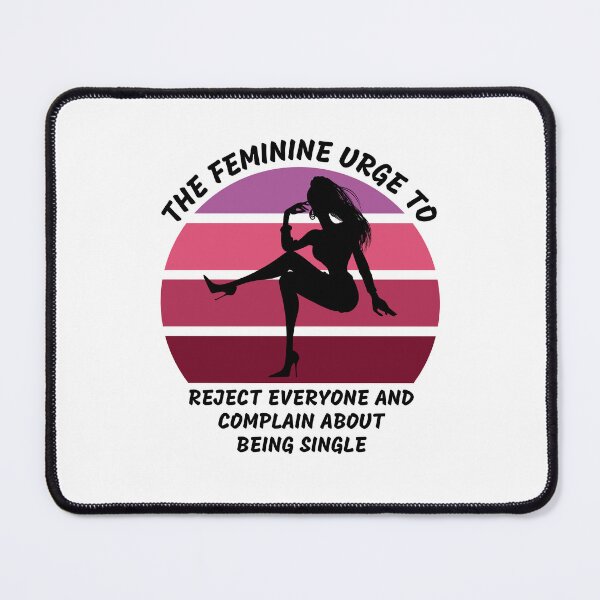 Item preview, The Feminine Urge To Reject Everyone And Complain About Being Single designed and sold by LuckyKermit.