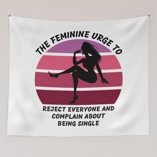 Item preview, The Feminine Urge To Reject Everyone And Complain About Being Single designed and sold by LuckyKermit.