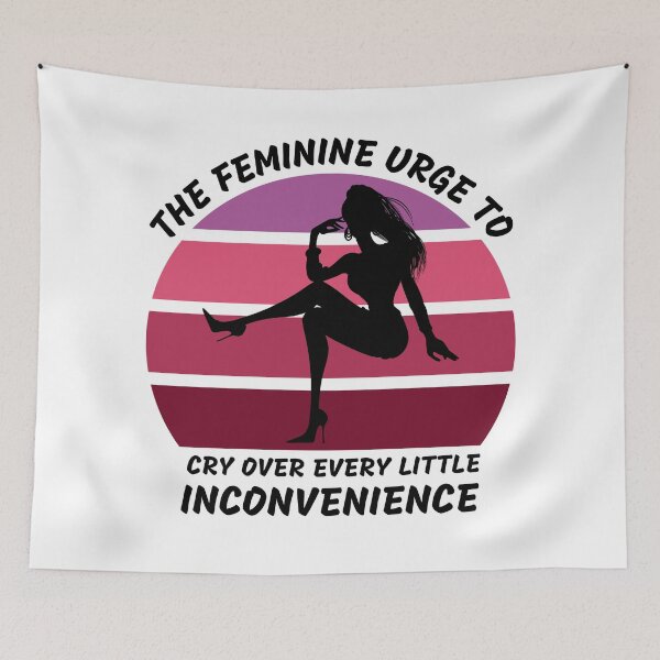 Item preview, The Feminine Urge To Cry Over Every Little Inconvenience designed and sold by LuckyKermit.