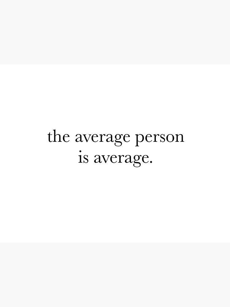 the-average-person-is-average-poster-by-bumblebeesushi-redbubble