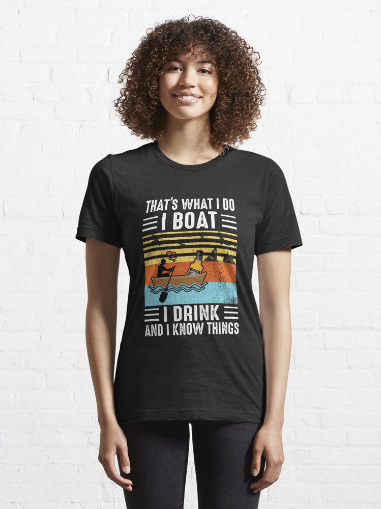 that's what i do i boat i drink and i know things Essential T-Shirt by  JaMatt1983